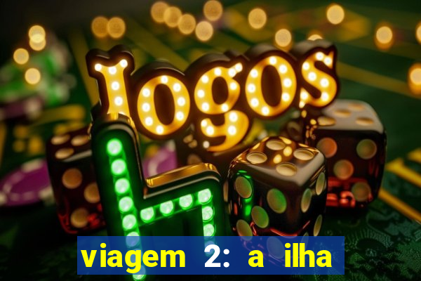 viagem 2: a ilha misteriosa filme completo dublado superflix